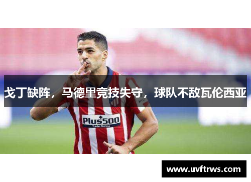 戈丁缺阵，马德里竞技失守，球队不敌瓦伦西亚