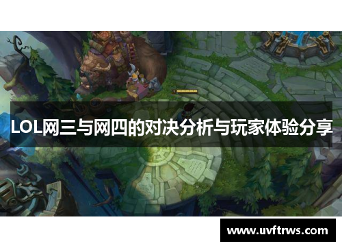 LOL网三与网四的对决分析与玩家体验分享