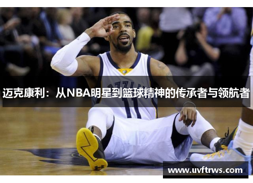 迈克康利：从NBA明星到篮球精神的传承者与领航者